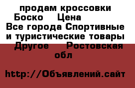 продам кроссовки Боско. › Цена ­ 8 000 - Все города Спортивные и туристические товары » Другое   . Ростовская обл.